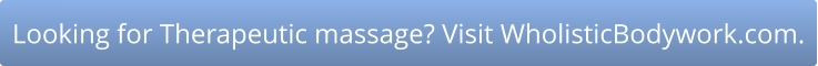 Looking for Therapeutic massage? Visit WholisticBodywork.com.